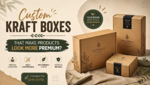 Custom Kraft Boxes That Make Products Look More Premium